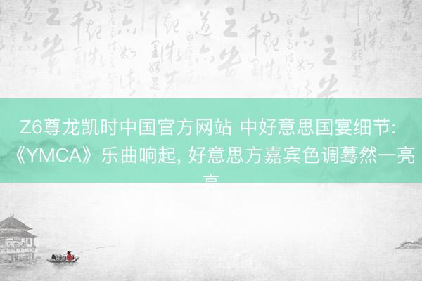 Z6尊龙凯时中国官方网站 中好意思国宴细节: 《YMCA》乐曲响起， 好意思方嘉宾色调蓦然一亮